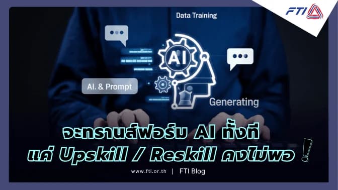 จะทรานส์ฟอร์ม AI ทั้งที... แค่ Upskill/Reskill คงไม่พอ !