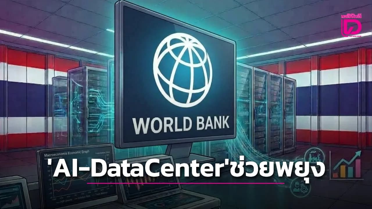 ธนาคารโลก คาดเศรษฐกิจไทย 2569 GDP โต 2% AI-Data Center ช่วยพยุง